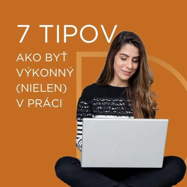 7 tipov, ako byť výkonný (nielen) v práci