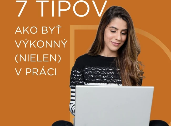 7 tipov, ako byť výkonný (nielen) v práci
